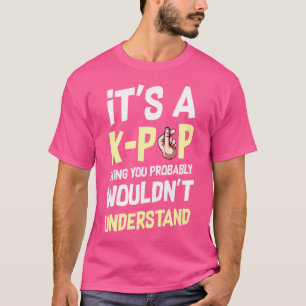 Het Is Een K-Pop-Ding Dat Je Niet Zult Begrijpen K T-shirt