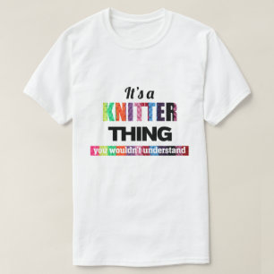 Het is een Knitter ding dat je niet zou begrijpen T-shirt