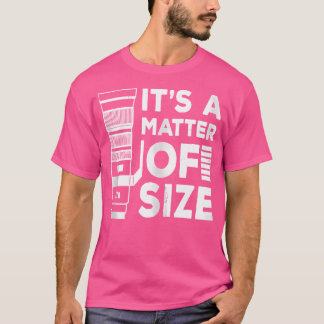 Het Is Een Kwestie Van Grootte Cameratelefoonlens T-shirt