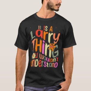 Het is een Larry ding dat je Groovy niet zou begri T-shirt