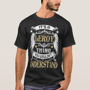 Het is een Leroy ding dat je de naam niet zou begr T-shirt