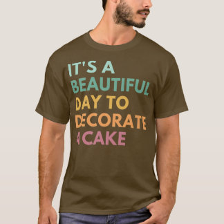 Het is een mooie dag om een Cake te decorteren, Cu T-shirt