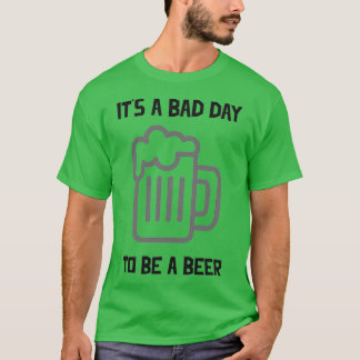 Het is een slechte dag om een bier te zijn t-shirt