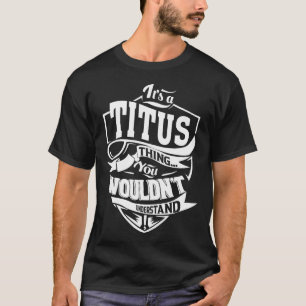 Het is een TITUS ding dat je niet zou begrijpen T-shirt