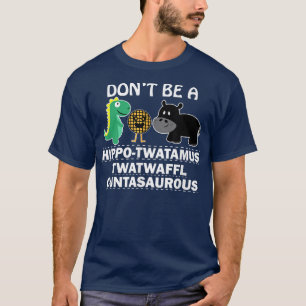 Het is geen hippotwatamus met een twaffel cuntasau t-shirt
