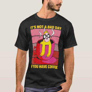 Het is geen slechte dag als je koffie Gezegde hebt T-shirt
