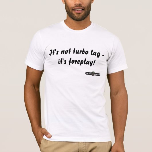 Het is geen turbo lag, het is forep... t-shirt (Voorkant)