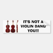 HET IS GEEN VIOLIN DANG VOOR JE!!! BUMPERSTICKER (Voorkant)