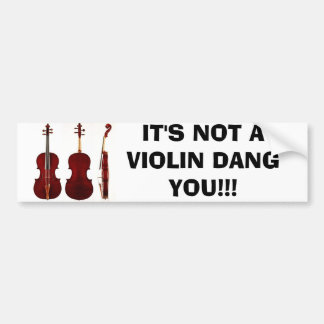 HET IS GEEN VIOLIN DANG VOOR JE!!! BUMPERSTICKER
