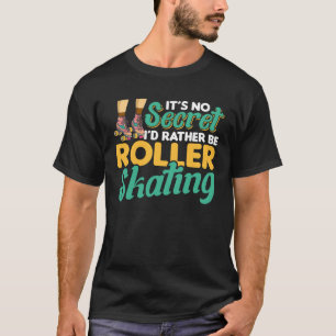 Het is geheim dat ik liever rolschaatsen ben t-shirt