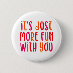 Het is gewoon meer leuk met je. ronde button 5,7 cm
