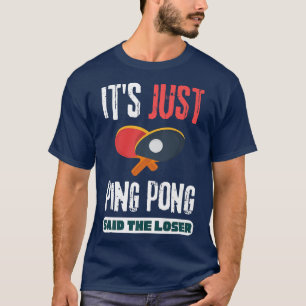 Het is gewoon pingpong zei de Loser Table Tennis. T-shirt