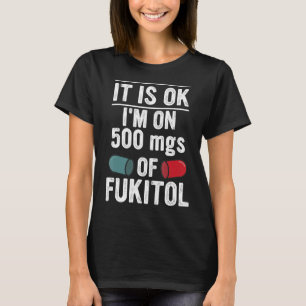 Het is goed dat ik op 500 mg Fukitolappel zit T-shirt