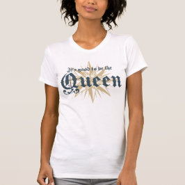 Het is goed om de koningin te zijn t-shirt