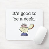 Het is goed om een geek te zijn! muismat (Met muis)