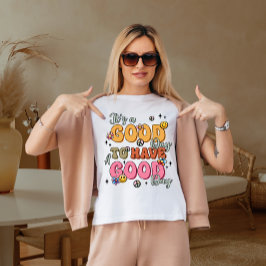 Het is goed om een goede dag te hebben t-shirt