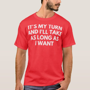 Het is mijn beurt en het duurt zo lang als ik wil  t-shirt