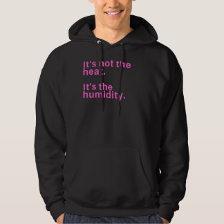 Het is niet de warmte, maar de vochtigheid hoodie