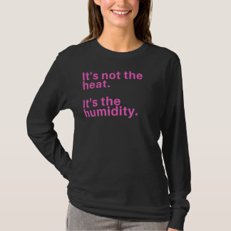 Het is niet de warmte, maar de vochtigheid t-shirt