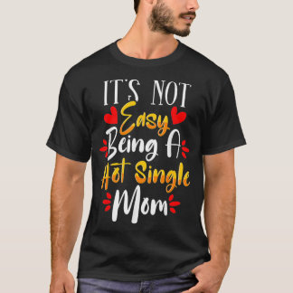 Het is niet gemakkelijk om een Hot Single Moeder T-shirt