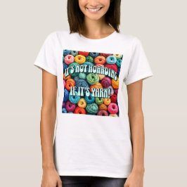 Het is niet hamsteren als het garen is t-shirt