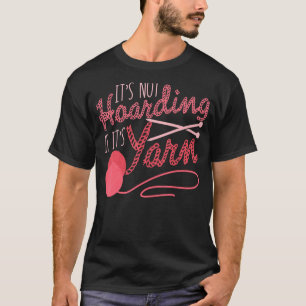 Het is niet Hoarding als het Yarn Knitting Crochet T-shirt