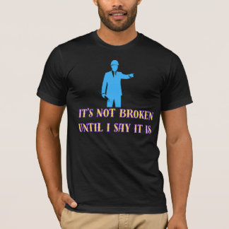 Het is niet kapot totdat ik zeg dat het dat is – G T-shirt