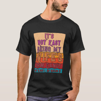 Het is niet makkelijk om mijn vrouw's arm Snoep te T-shirt