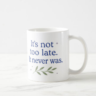Het is niet te laat. Het was het nooit - koffiemok