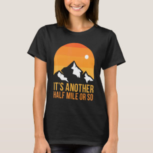 Het is nog een halve kilometer of zo aan activitei t-shirt