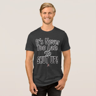 Het is nooit te laat om je bek te houden! T-Shirt
