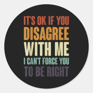 Het is ok als je het niet eens bent met me grappig ronde sticker