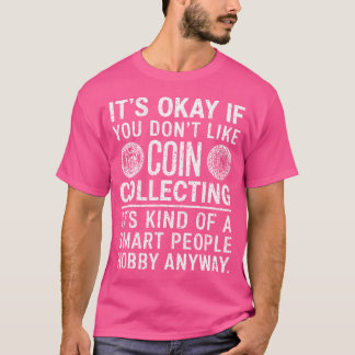 Het Is Oké Als Je Munten Verzamelen Niet Leuk Vind T-shirt