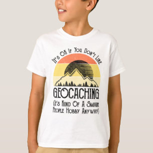 Het is oké als je niet van geocaching houdt t-shirt