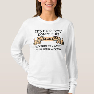 Het is oké als je niet van mudlarking houdt t-shirt