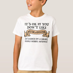 Het is oké als je niet van mudlarking houdt t-shirt