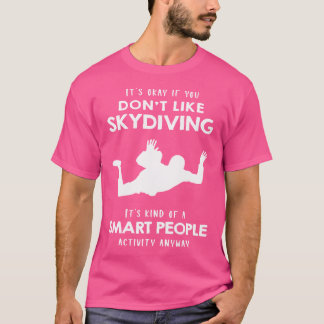 Het is oké als je niet van skydiven houdt t-shirt