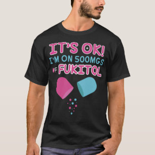 het is oké dat ik op 500 mgs fukitol arts therape t-shirt