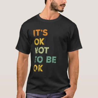 Het is oké om niet in orde te zijn t-shirt
