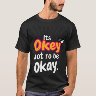 Het is oké om niet oké te zijn t-shirt