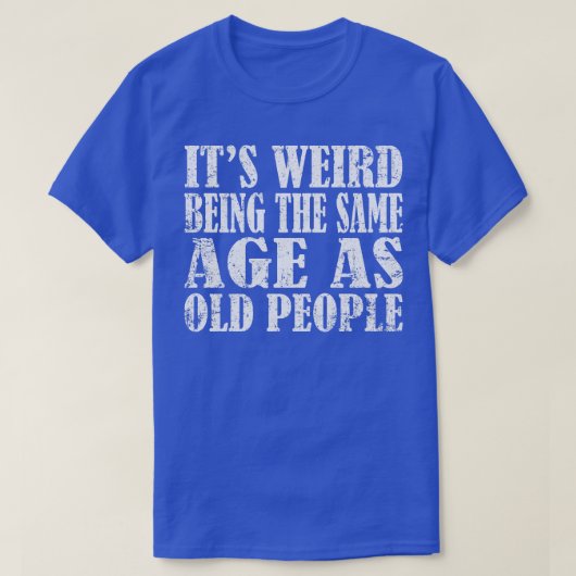 Het is raar dat het dezelfde leeftijd heeft als ou t-shirt (Design voorkant)