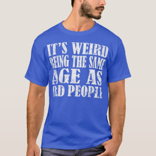 Het is raar dat het dezelfde leeftijd heeft als ou t-shirt