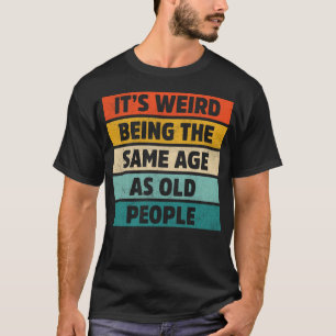 Het is raar om dezelfde leeftijd te hebben als oud t-shirt