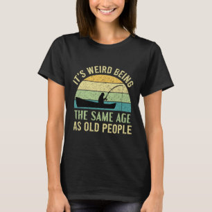 Het is raar om even oud te zijn als oude mensen di t-shirt
