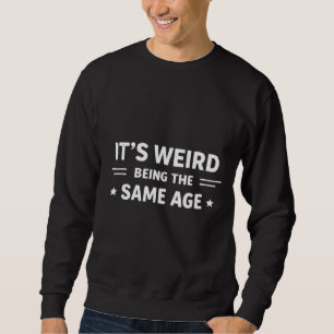Het is raar om even oud te zijn als oude mensen Gr Trui