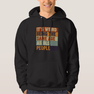 Het is raar om even oud te zijn als oude mensen hoodie