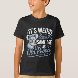 Het is raar om even oud te zijn als oude mensen on t-shirt
