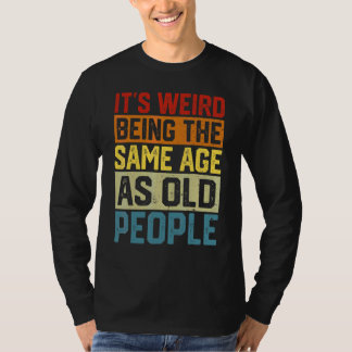 Het is raar om even oud te zijn als oude mensen Re T-shirt