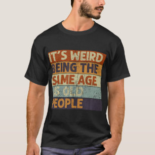 Het is raar om even oud te zijn als oude mensen re t-shirt