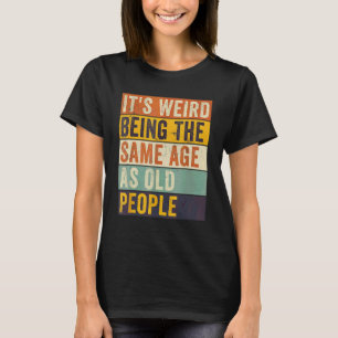 Het is raar om even oud te zijn als oude mensen Re T-shirt